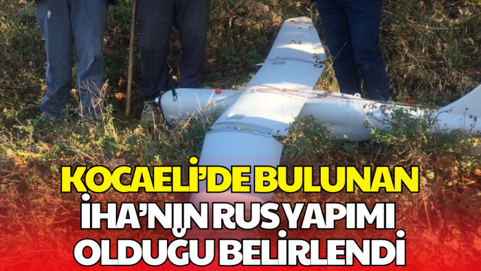 Kocaeli’de Bulunan İHA’nın Rus Yapımı Olduğu Belirlendi
